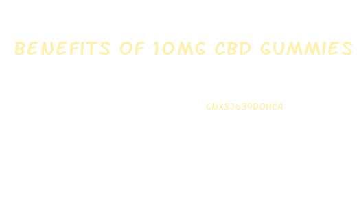 benefits of 10mg cbd gummies