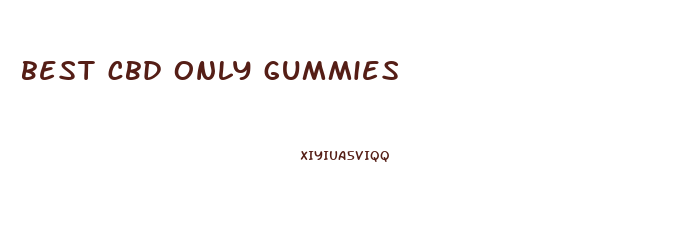 best cbd only gummies