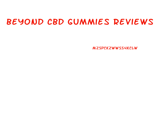 beyond cbd gummies reviews