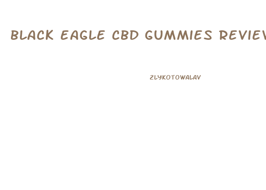 black eagle cbd gummies reviews