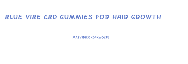 blue vibe cbd gummies for hair growth