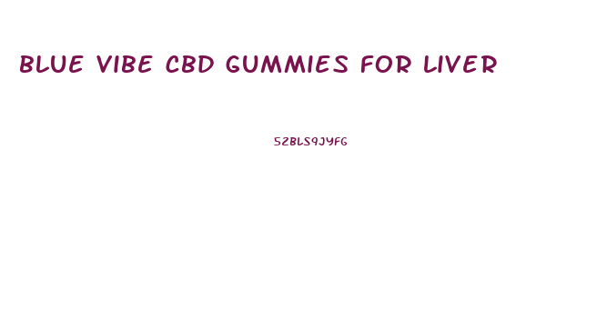 blue vibe cbd gummies for liver