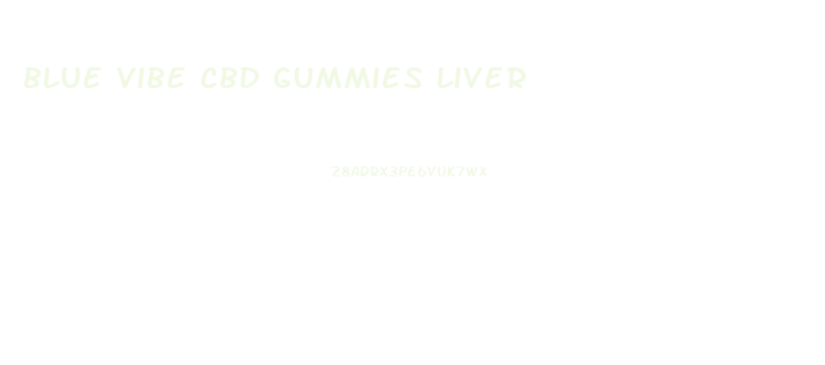 blue vibe cbd gummies liver