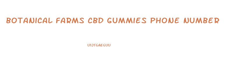 botanical farms cbd gummies phone number