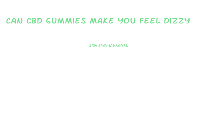 can cbd gummies make you feel dizzy