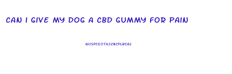 can i give my dog a cbd gummy for pain