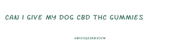 can i give my dog cbd thc gummies