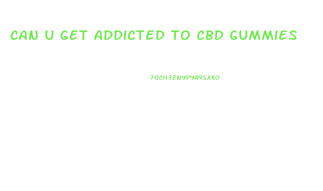 can u get addicted to cbd gummies