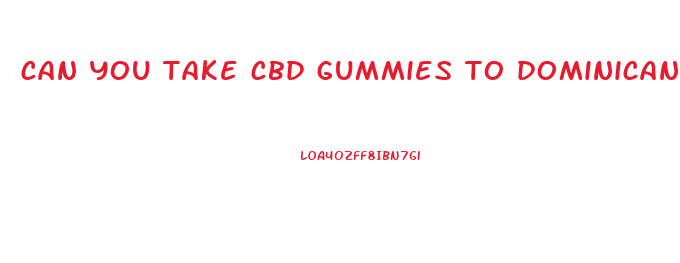 can you take cbd gummies to dominican republic