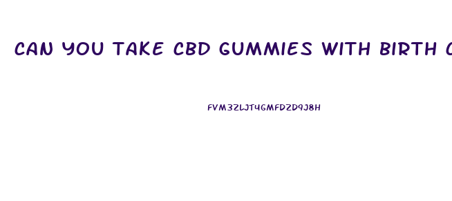 can you take cbd gummies with birth control