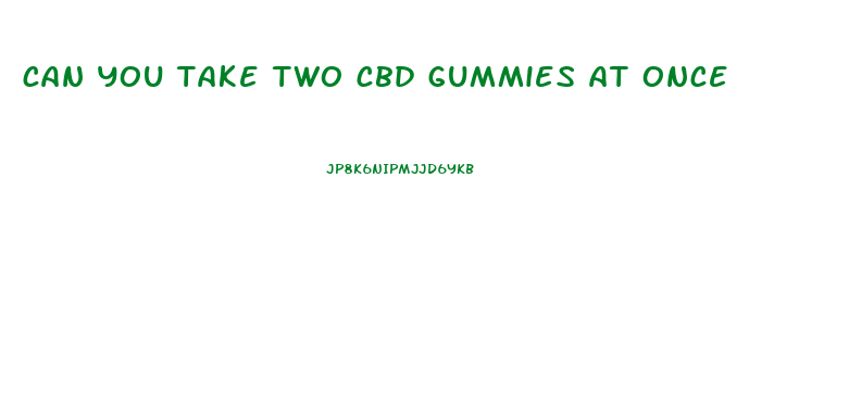 can you take two cbd gummies at once