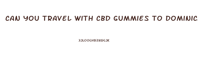 can you travel with cbd gummies to dominican republic