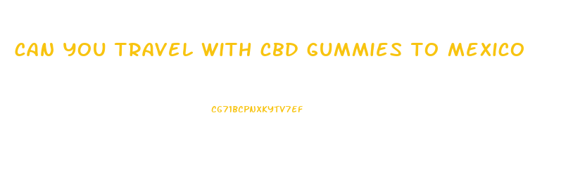 can you travel with cbd gummies to mexico