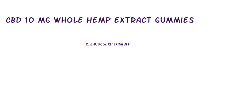 cbd 10 mg whole hemp extract gummies