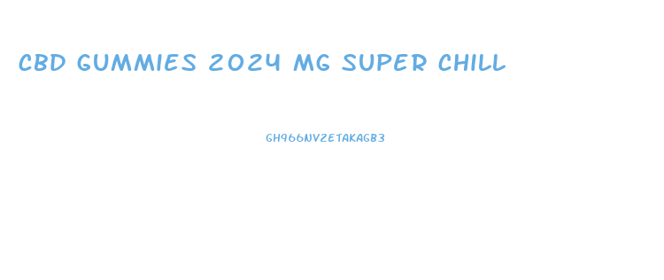 cbd gummies 2024 mg super chill