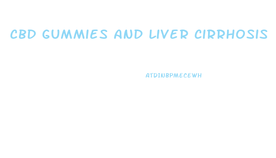 cbd gummies and liver cirrhosis