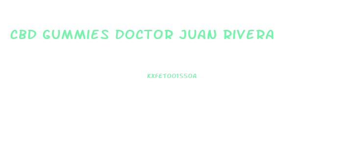 cbd gummies doctor juan rivera