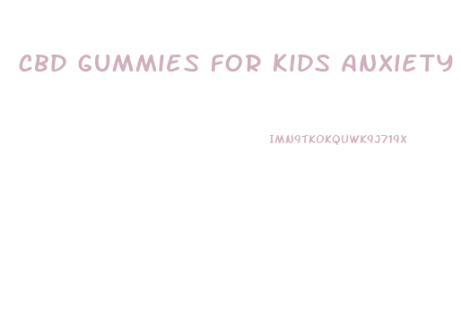 cbd gummies for kids anxiety