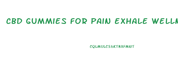 cbd gummies for pain exhale wellness