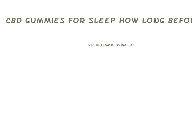 cbd gummies for sleep how long before sleep