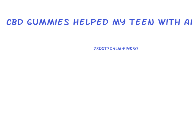 cbd gummies helped my teen with anxiety