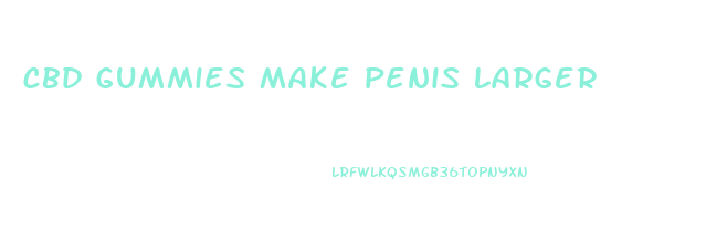 cbd gummies make penis larger