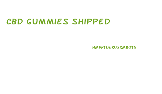 cbd gummies shipped