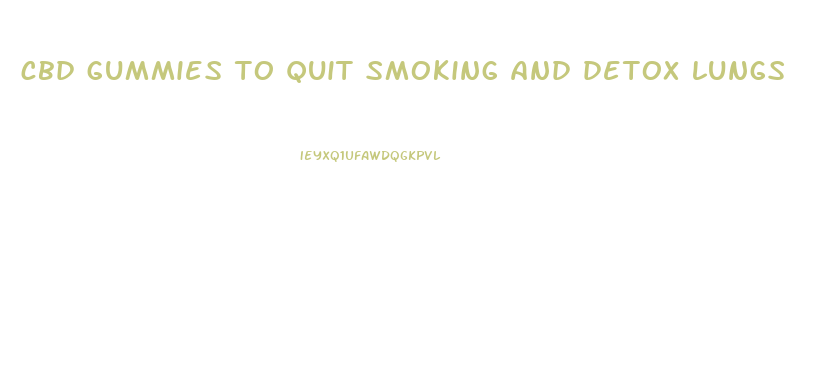 cbd gummies to quit smoking and detox lungs