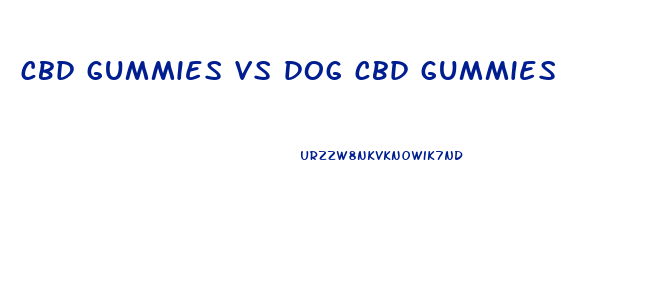 cbd gummies vs dog cbd gummies