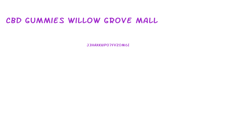 cbd gummies willow grove mall