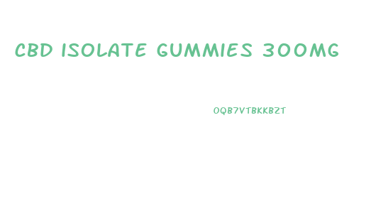 cbd isolate gummies 300mg