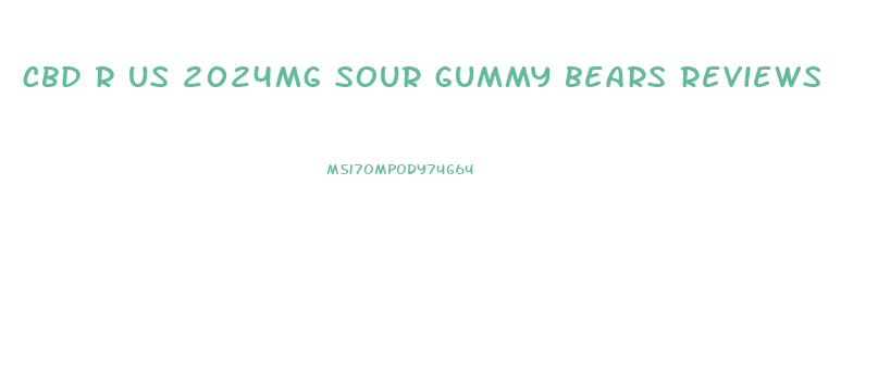 cbd r us 2024mg sour gummy bears reviews