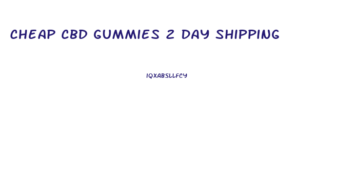 cheap cbd gummies 2 day shipping