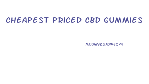 cheapest priced cbd gummies