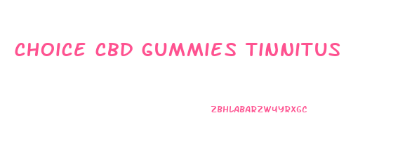 choice cbd gummies tinnitus