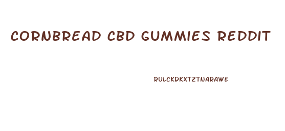 cornbread cbd gummies reddit