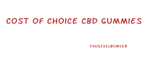 cost of choice cbd gummies