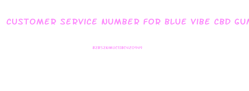 customer service number for blue vibe cbd gummies