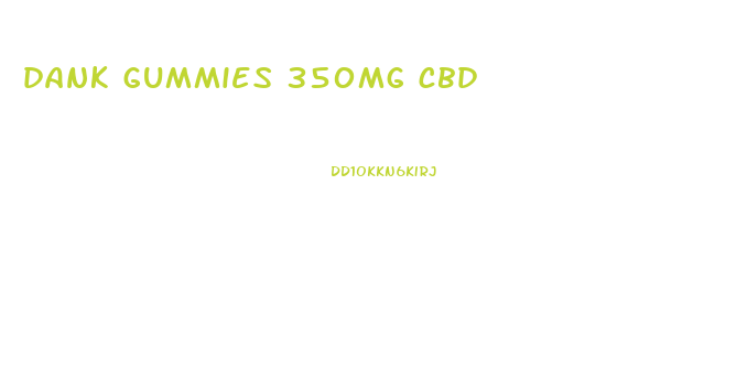 dank gummies 350mg cbd