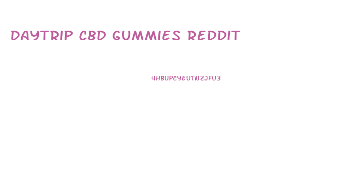 daytrip cbd gummies reddit