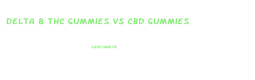 delta 8 thc gummies vs cbd gummies