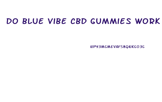 do blue vibe cbd gummies work reviews