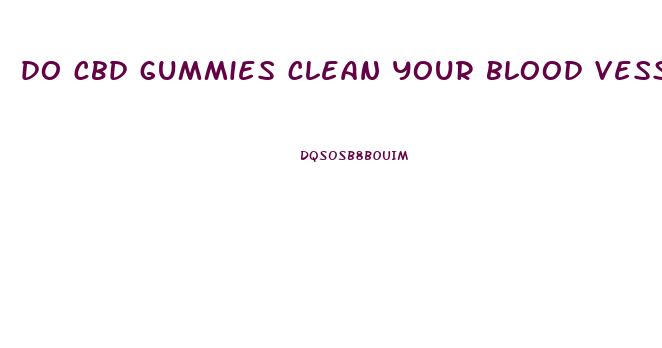 do cbd gummies clean your blood vessels