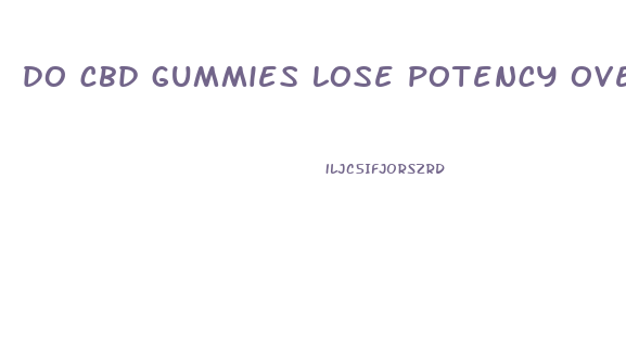 do cbd gummies lose potency over time
