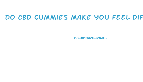 do cbd gummies make you feel different