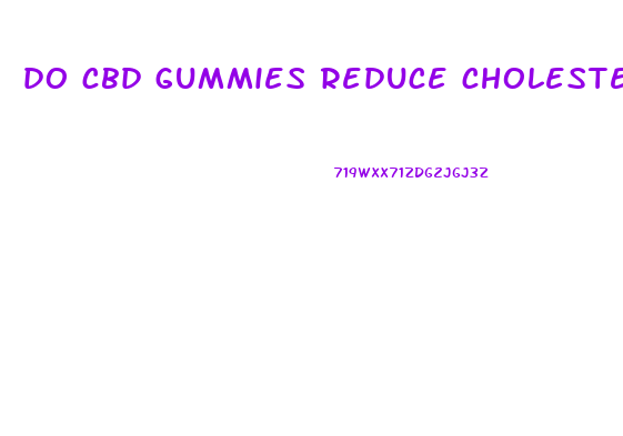 do cbd gummies reduce cholesterol