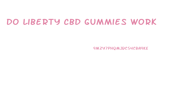 do liberty cbd gummies work