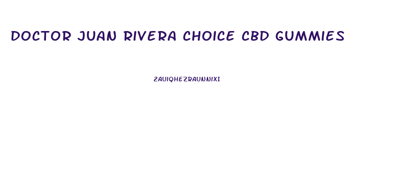doctor juan rivera choice cbd gummies