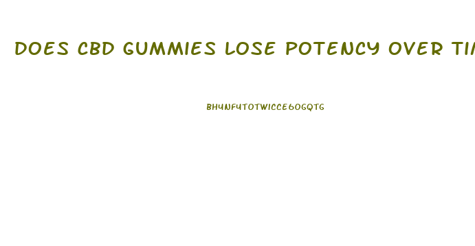 does cbd gummies lose potency over time