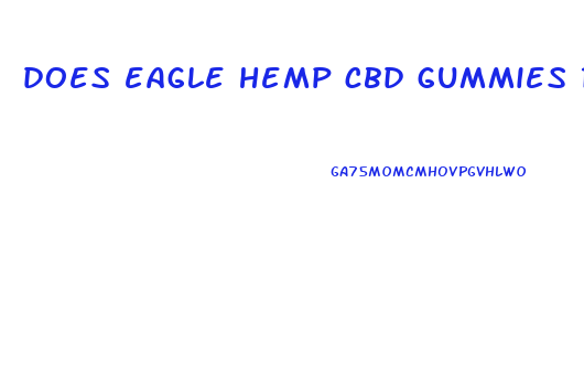 does eagle hemp cbd gummies really work